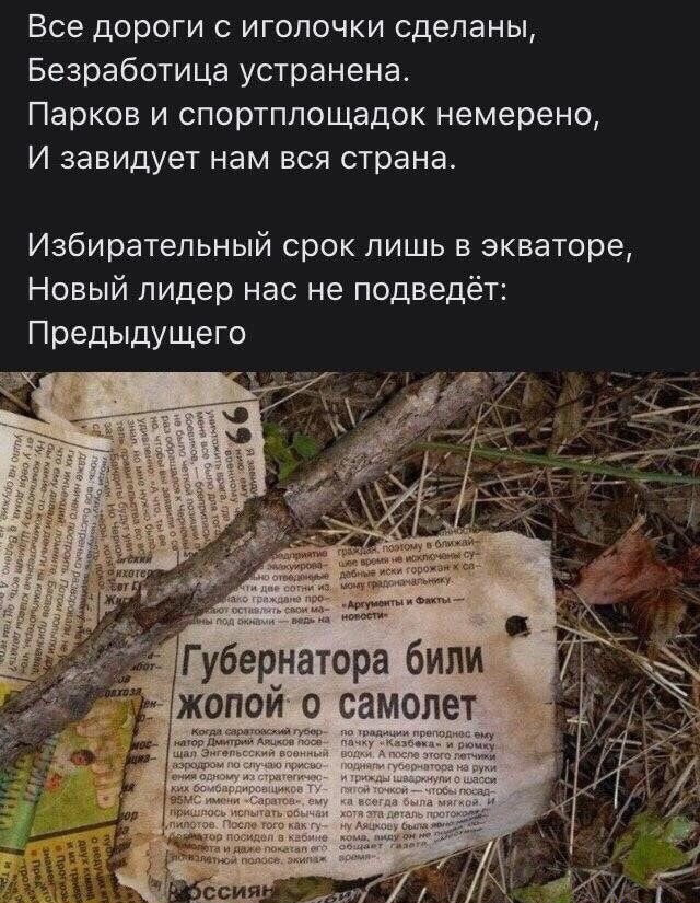 Все дороги с иголочки сделаны Безработица устранена Парков и спортплощадок немерено И завидует нам вся страна Избирательный срок лишь в экваторе Новый лидер нас не подведёт Губернатора били жопои о вамолет