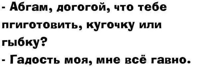 Абгам догогой что тебе пгиготовить кугочку или гыбку Гадость моя мне всё гавно