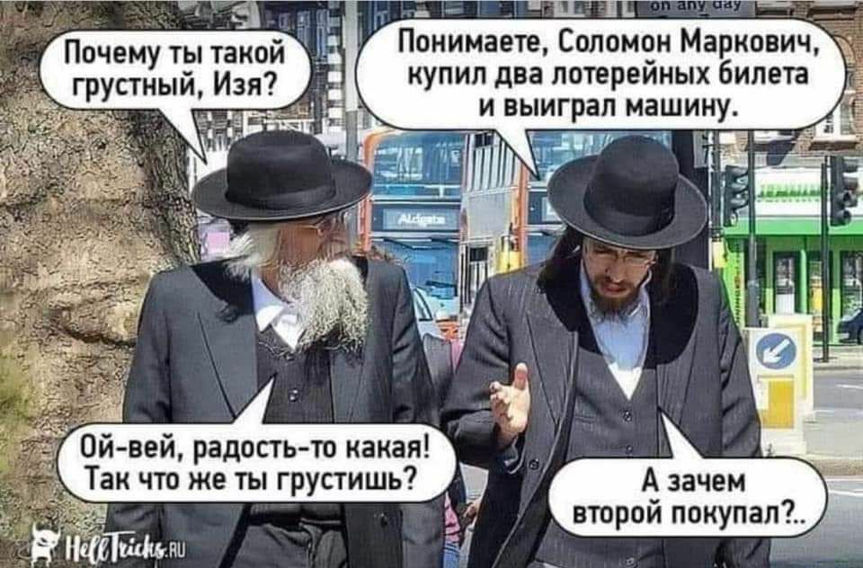 и_ _ т Понимаете Соломон Маркович купил два лотереиных билета и выиграл машину ЧЁ Почему ты такой грустным Изя _ 0й вей радостьто какая Так что же ты грустишь второй покупалг