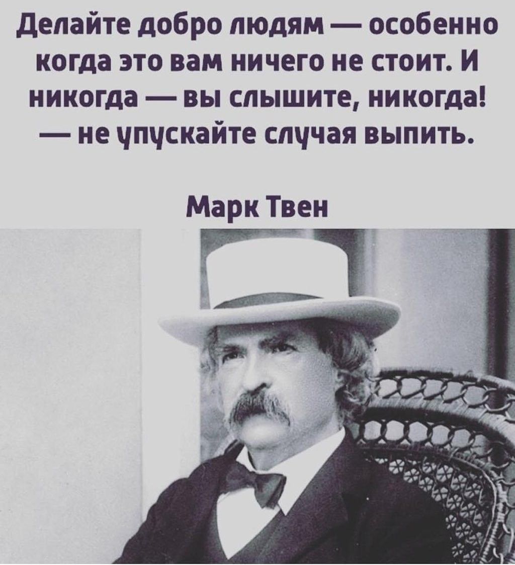 Делайте добро людям особенно когда это вам ничего не стоит и никогда вы слышите никогда не чпчскайте слччая выпить Марк Твен Гт