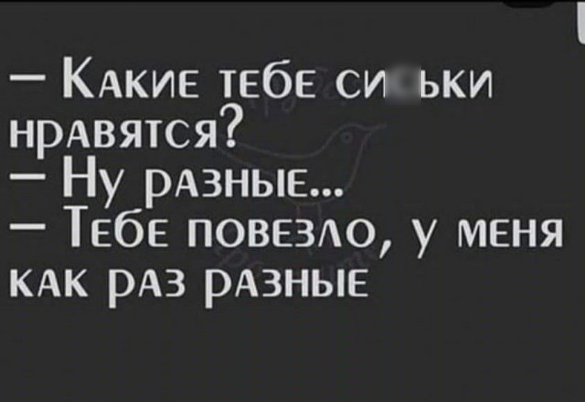 КАКИЕ тебе си ьки нрАвятся Ну РАЗНЫЕ ТЕбЕ позаю у меня КАК рАз рдзные
