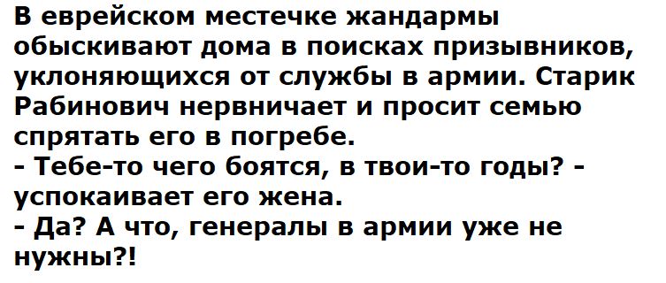 В еврейском местечке жандармы обыскивают дома в поисках призывников уклоняющихся от службы в армии Старик Рабинович нервничает и просит семью спрятать его в погребе Тебе то чего боятся в твои то годы успокаивает его жена да А что генералы в армии уже не нужны