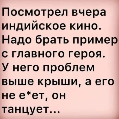 Посмотрел вчера индийское кино Надо брать пример с главного героя У него проблем выше крыши а его не еет он танцует