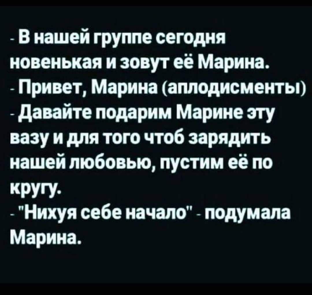 в нашей группе сегодня новенькая и зовут её Марина Привет Марина аплодисменты давайте подарим Марине эту вазу и для того чтоб зарядить нашей любовью пустим её по КРУГУ Нихуя себе начало подумала Марина