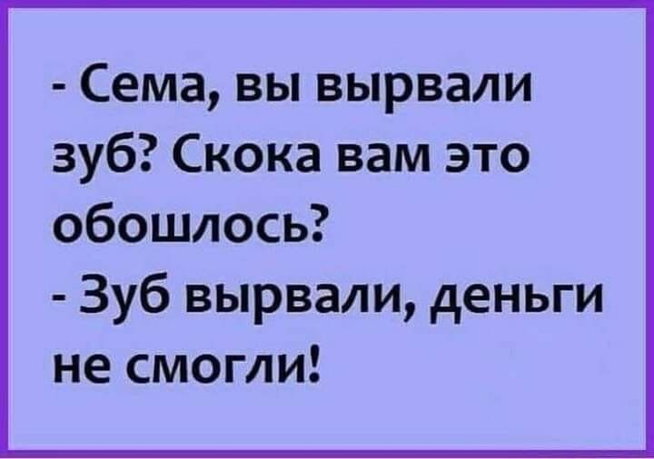 Сема вы вырвали зуб Скока вам это обошлось Зуб вырвали деньги не смогли
