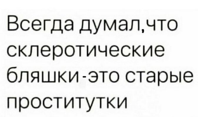 Всегда думалчто склеротические бляшкиато старые проститутки