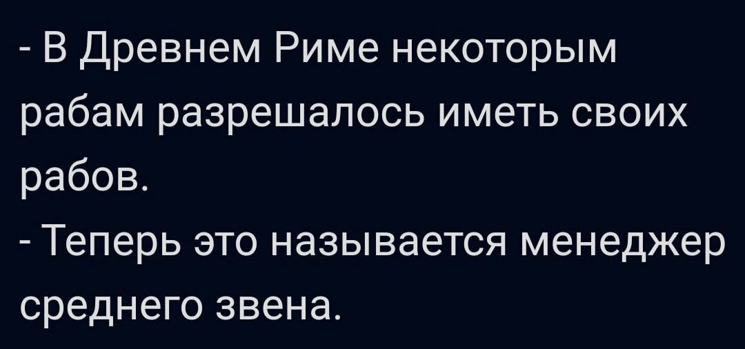 В древнем Риме некоторым рабам разрешалось иметь своих рабов Теперь это называется менеджер среднего звена