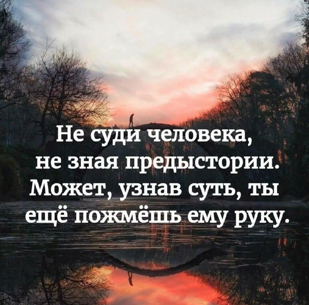 Не суди чеіювека не зная предыстории Может узнав суть ты ещё пожмёшь ему руку