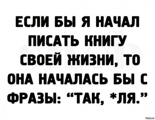 ЕСЛИ ВЫ Я НАЧАЛ ПИСАТЬ ННИГУ СВОЕИ ЖИЗНИ ТО ОНА НАЧАЛАСЬ БЫ С ФРАЗЫ ТАН ЛЯ