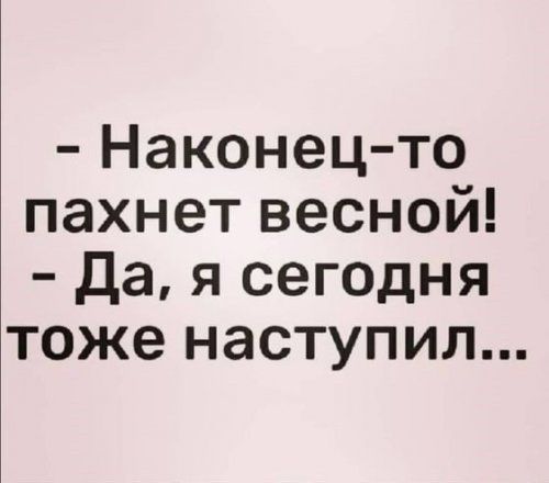 Наконец то пахнет весной да я сегодня тоже наступил