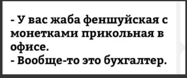 У вас жаба феншуйская с монетками прикольная в офисе Вообще то это бухгалтер