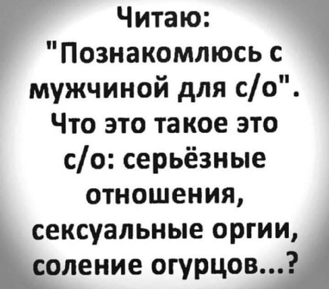 Читаю Познакомлюсь с мужчиной для со Что это та кое это со серьёзные отношения сексуальные оргии СОЛ6НИЕ ОГУРЦОВЫ