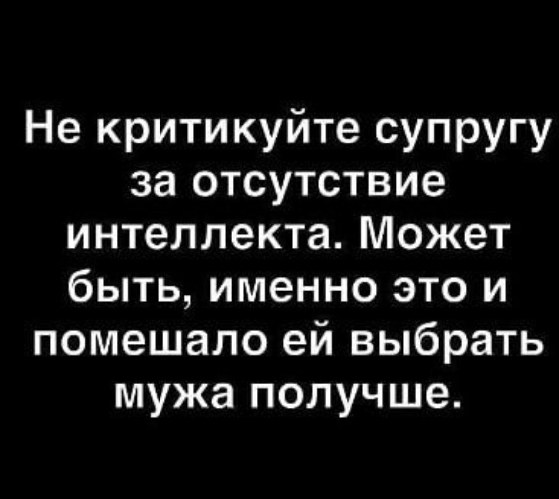 Не критикуйте супругу за отсутствие интеллекта Может быть именно это и помешало ей выбрать мужа получше