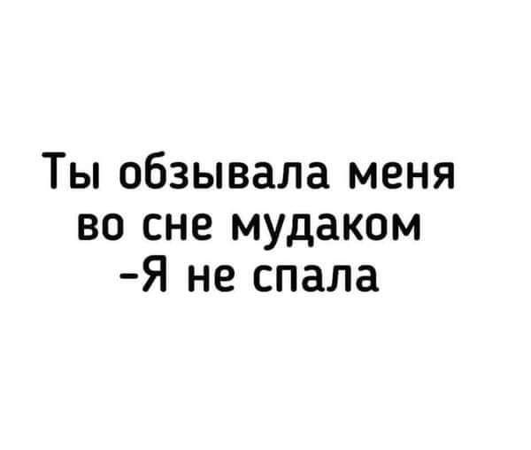 ТЫ обзывала меня во сне мудаком Я не спала