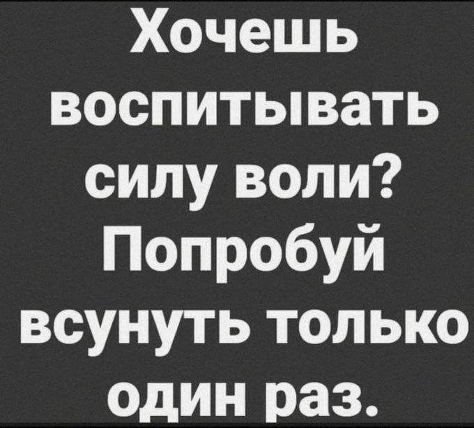 Хочешь воспитывать силу воли Попробуй всунуть только один раз