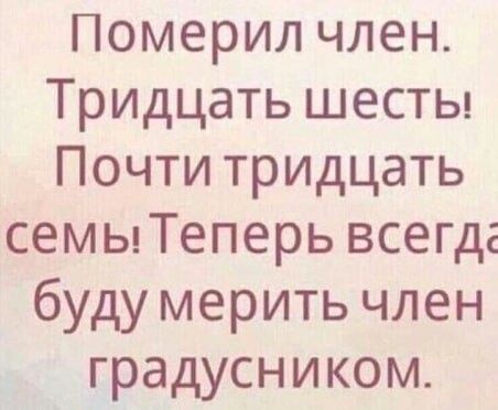 Померил член Тридцать шесты Почти тридцать семыТеперь всегда буду мерить член градусником