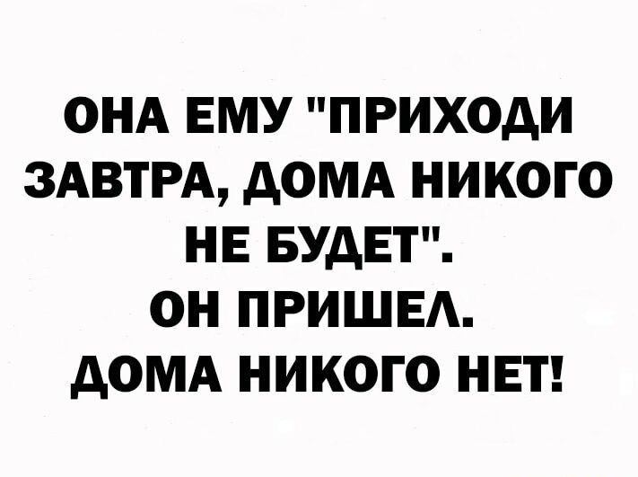 ОНА ЕМУ ПРИХОДИ ЗАВТРА дОМА НИКОГО НЕ БУДЕТ ОН ПРИШЕА АОМА НИКОГО НЕТ