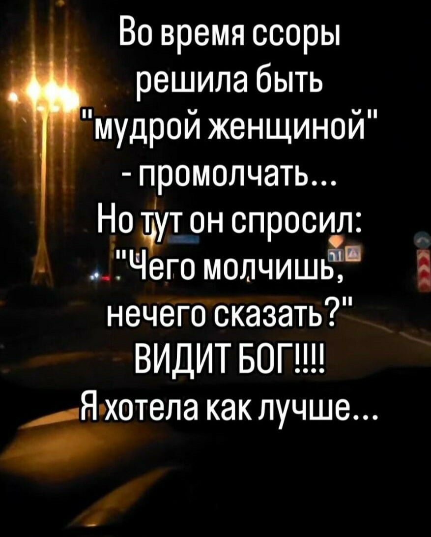 Во время ссоры решила быть Мудрой женщиной промолчать Но дут он спросил ЁЧего молчишьЁ нечего сказать ВИДИТ БОП хотела как лучше