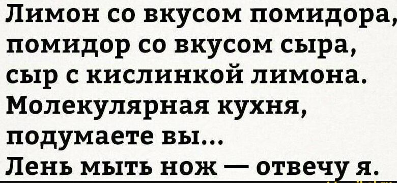 Лимон со вкусом помидора помидор со вкусом сыра сыр с кислинкой лимона Молекулярная кухня подумаете вы Лень мыть НОЖ _ отвечу Я