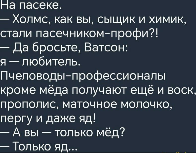 па пасеке Холмс как вы СЫЩИК И хиМиК стали пасечником профи Да бросьте Ватсон я любитель Пчеловоды профессионалы кроме мёда получают ещё и воск прополис маточное молочко пергу и даже яд А вы только мёд Только яд