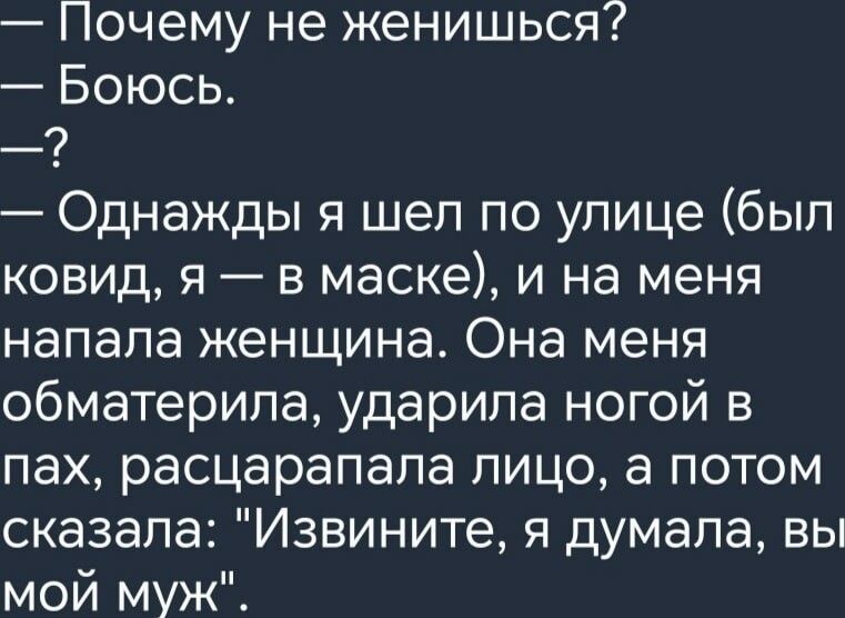 Почему не женишься г Боюсь 7 Однажды я шел по улице был ковид я в маске и на меня напала женщина Она меня обматерила ударила ногой в пах расцарапала лицо а потом сказала Извините я думала вы мой муж