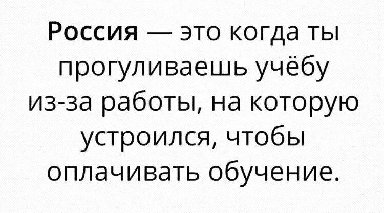 Россия это когда ты прогуливаешь учёбу из за работы на которую устроился чтобы оплачивать обучение