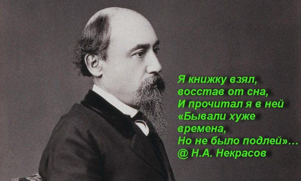 Я книжку взял восстав от сна Й прочитал я в ней Бывали хуже времена Но не было подлей НА Некрасов