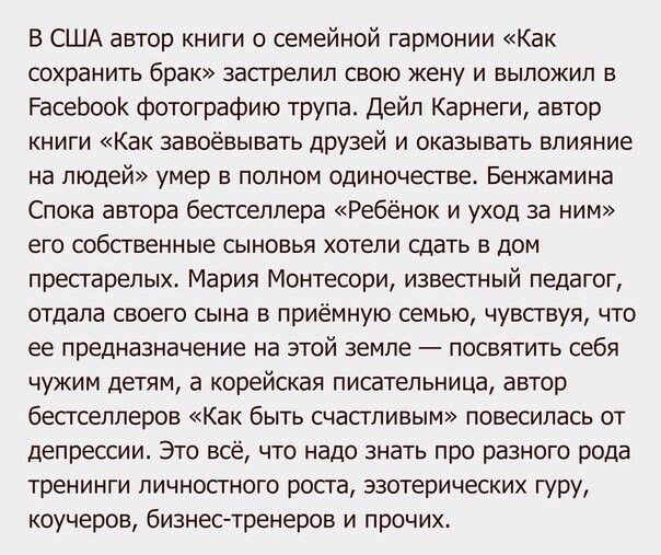 В США автор книги о семейной гармонии Как сохранить брак застрелил свою жену и выложил в Расебоок фотографию трупа Дейл Карнеги автор книги Как завоёвывать друзей и оказывать влияние на людей умер в полном одиночестве Бенжамина Спока автора бестселлера Ребёнок и уход за ним его собственные сыновья хотели сдать в дом престарелых Мария Монтесори изве