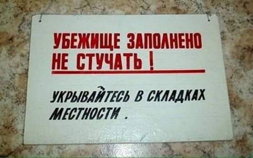 УБЕЖИЩЕ ЗАПОЛНЕНО НЕ СТУЧАТЬ УПРЫВАЙТЕСЬ В САЛАДКАХ МЕСЛИИСТИ