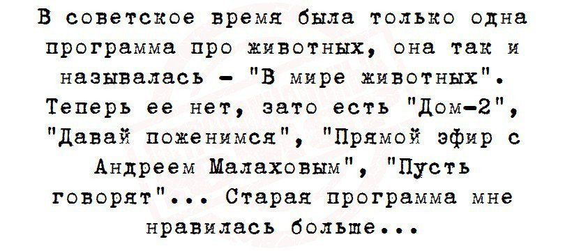 В советское время была только одна программа про животных она так и называлась В мире животных Теперь ее нет зато есть Дом2 Давай поженимся Прямой эфир с Андреем Малаховым Пусть товорят Старая программа мне нравилась больше