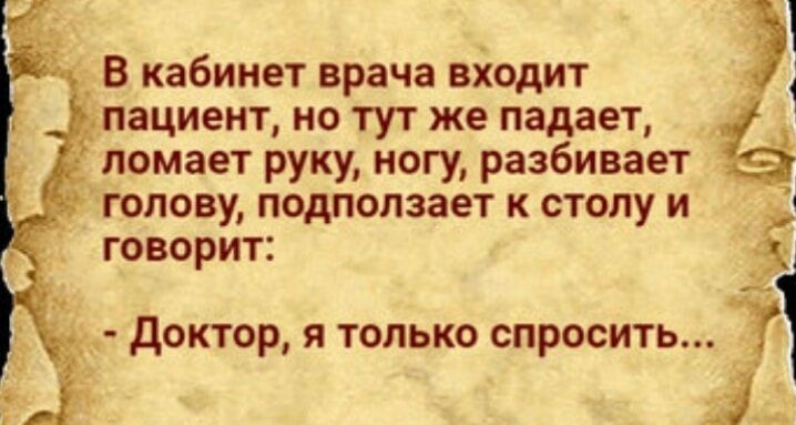 1 В кабинет врача входит пациент но тут же падает ломает руку ногу разбивает голову подползает к столу и х говорит Ч Доктор я только спросить Я Г