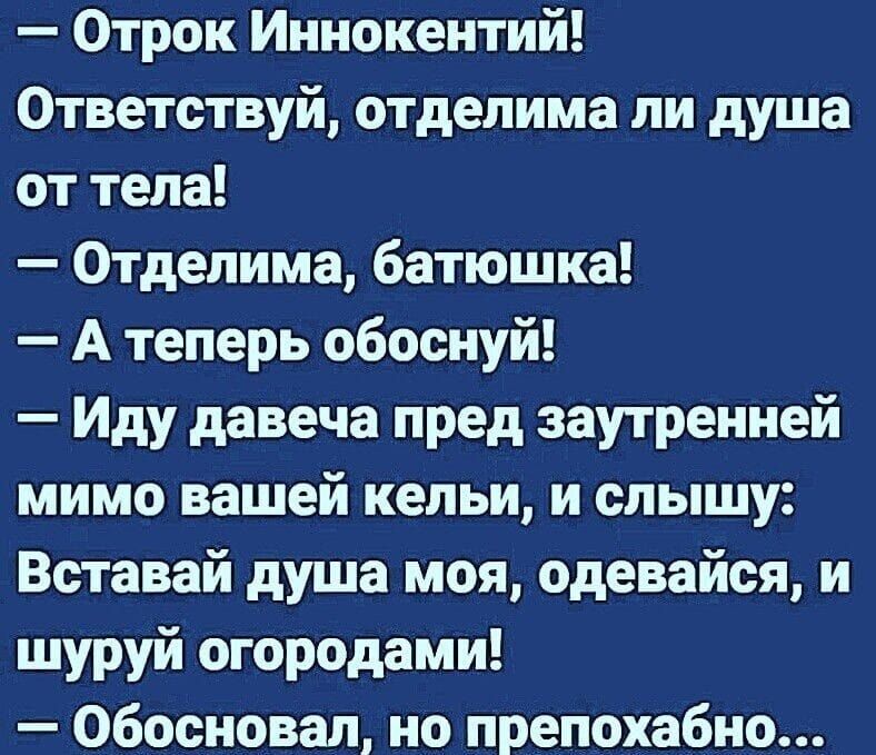 Отрок Иннокентий Ответствуй отделима ли душа от тела Отделима батюшка Атеперь обоснуй Иду давеча пред заутренней мимо вашей кельи и слышу Вставай душа моя одевайся и шуруй огородами Обосновал но препохабно