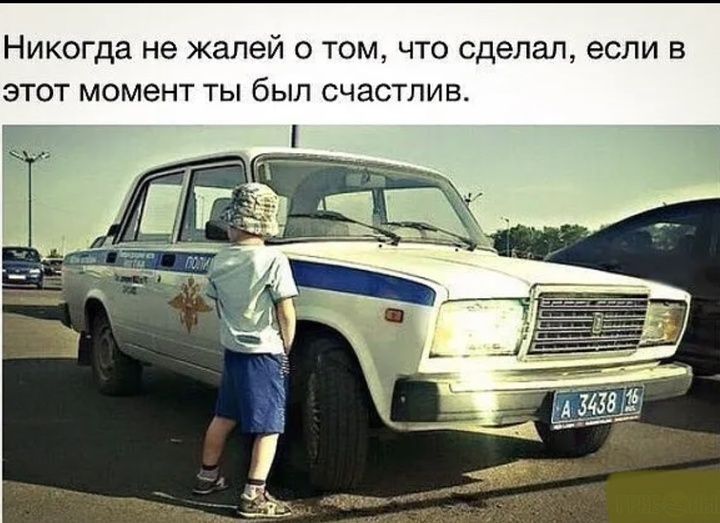 Никогда не жалей о том что сделал если в этот момент ты был счастлив