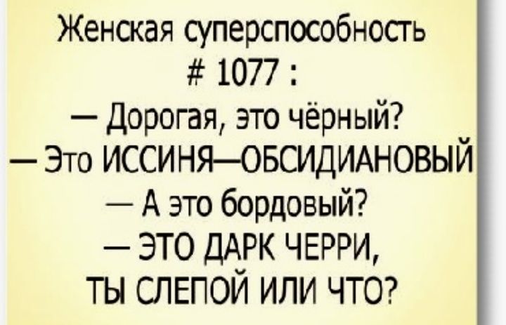 Женская суперспособность 1077 Дорогая это чёрный Это ИССИНЯОБСИДИАНОВЫЙ А это бордовый ЭТО ДАРК ЧЕРРИ ТЫ СЛЕПОЙ ИЛИ ЧТО