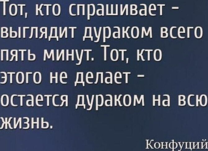 10т кто спрашивает выглядит дураком всего пять минут Тот кто этого не делает остается дураком на всю ЖИЗНЬ Конфуций