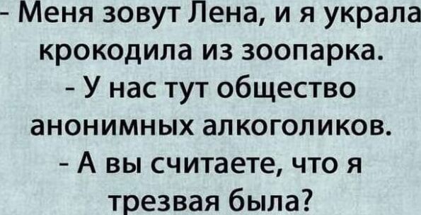 Меня зовут Лена и я украла крокодила из зоопарка У нас тут общество анонимных алкоголиков А вы считаете что я трезвая была