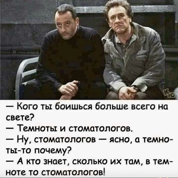 Кого ты боишься больше всего на свете Темноты и стоматологов Ну стоматологов ясно а темно ты то почему А кто знает сколько их там в тем ноте то стоматологов