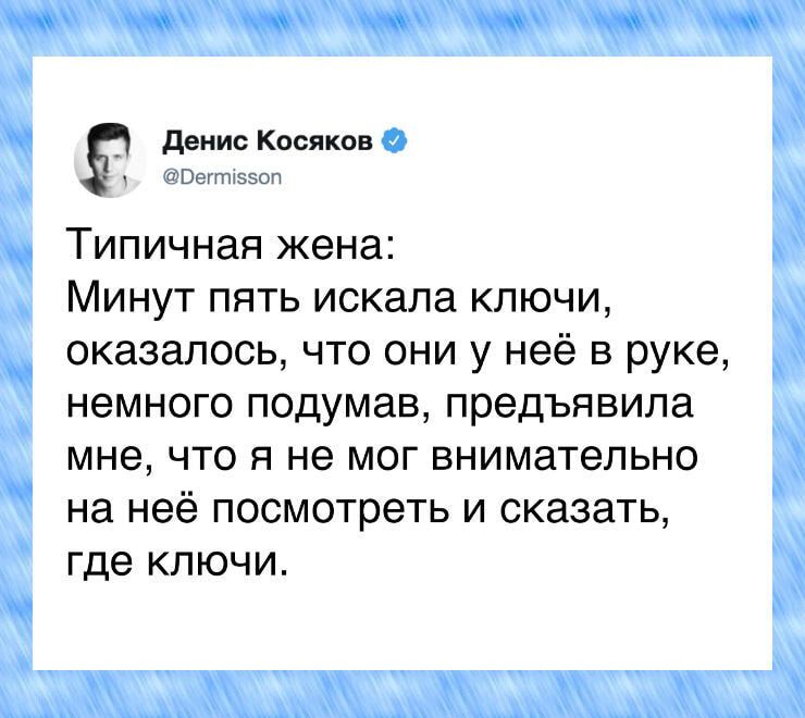 енис Косяков Типичная жена Минут пять искала ключи оказалось что они у неё в руке немного подумав предъявила мне что я не мог внимательно на неё посмотреть и сказать где ключи