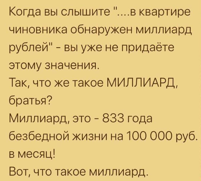 Когда вы слышите в квартире чиновника обнаружен миллиард рублей вы уже не придаёте этому значения Так что же такое МИЛЛИАРД братья Миллиард это 833 года безбедной жизни на 100 000 руб в месяц Вот что такое миллиард