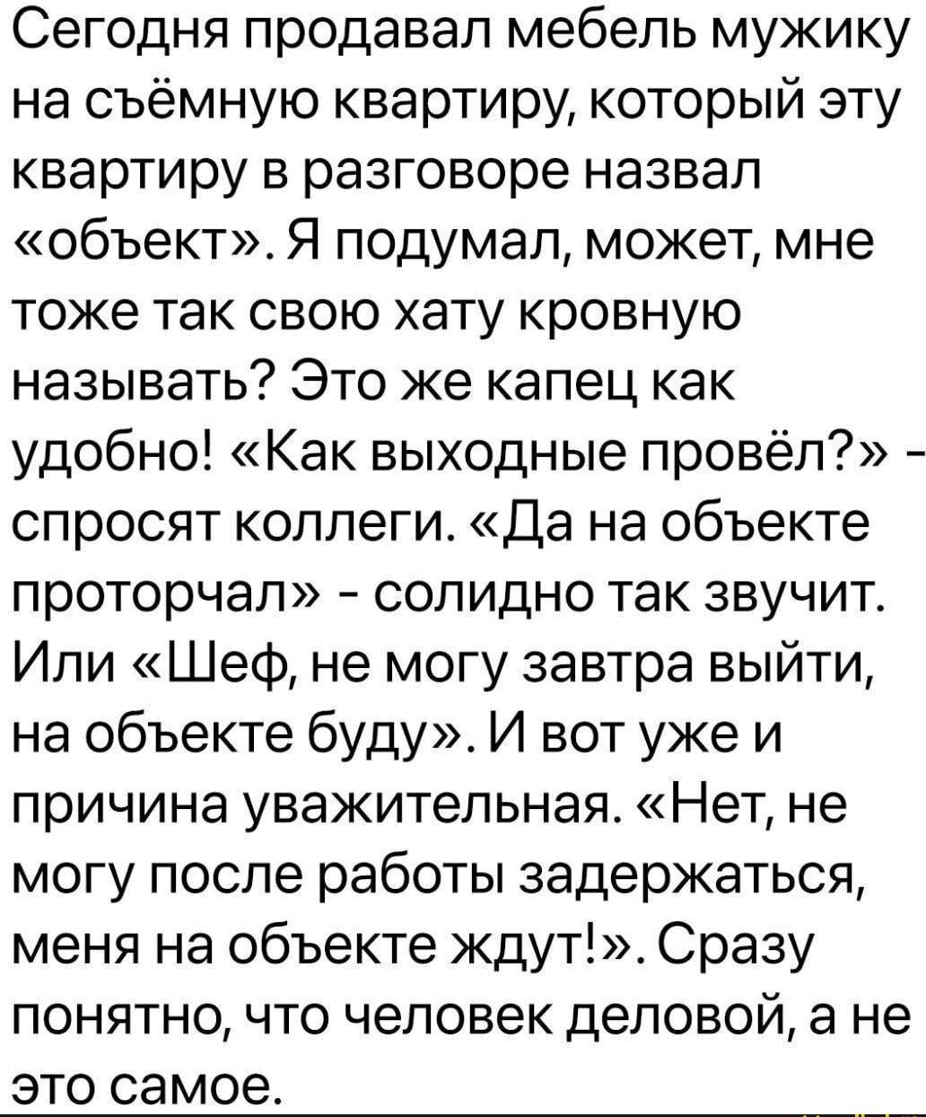 Сегодня продавал мебель мужику на съёмную квартиру который эту квартиру в разговоре назвал объект Я подумал может мне тоже так свою хату кровную называть Это же капец как удобно Как выходные провёл спросят коллеги Да на объекте проторчал солидно так звучит Или Шеф не могу завтра выйти на объекте буду И вот уже и причина уважительная Нет не могу пос