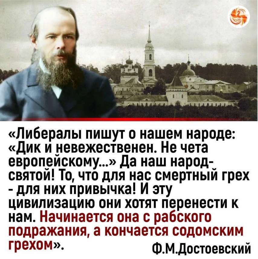 Либералы пишут о нашем народе Дик и невежественен Не чета европейскому Да наш народ святой То что для нас смертный грех для них привычка И эту цивилизацию они хотят перенести к нам Начинается она с рабского подражания а кончается содомским грехом ФМДостоевский