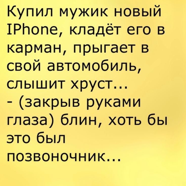 Купил мужик новый ТРПопе кладёт его в карман прыгает в свой автомобиль слышит хруст закрыв руками глаза блин хоть бы это был позвоночник