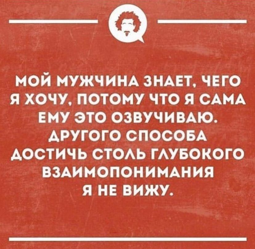 __ МОЙ МУЖЧИНА ЗНАЕТ ЧЕГО Я ХОЧУ ПОТОМУ ЧТО Я САМА ЕМУ ЭТО ОЗВУЧИВАЮ АРУГОГО СПОСОБА ДОСТИЧЬ СТОЛЬ ГЛУБОКОГО ВЗАИМОПОНИМАНИЯ Я НЕ ВИЖУ