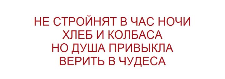 НЕ СТРОЙНЯТ В ЧАС НОЧИ ХЛЕБ И КОЛБАСА НО ДУША ПРИВЫКЛА ВЕРИТЬ В ЧУДЕСА