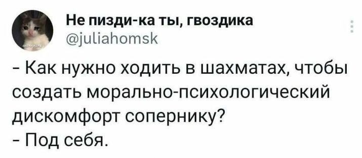 Не пизди ка ты гвоздика иапот5К Как нужно ходить в шахматах чтобы создать морально психологический дискомфорт сопернику Под себя