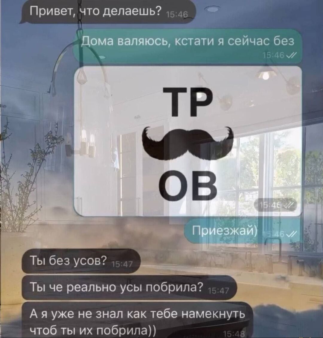 гати я сейчас без а6 Г ты без усов В Ты че реально усы побрила ц Ч Аяуже не знал как тебе намекнуть чтоб ты их побрила