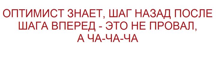 ОПТИМИСТ ЗНАЕТ ШАГ НАЗАД ПОСЛЕ ШАГА ВПЕРЕД ЭТО НЕ ПРОВАЛ АЧА ЧА ЧА