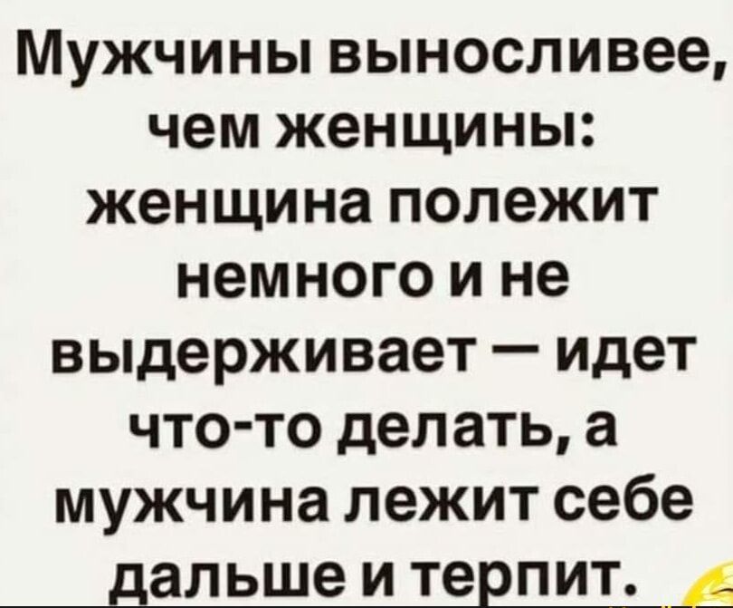 Мужчины выносливее чем женщины женщина полежит немного и не выдерживает идет что то делать а мужчина лежит себе дальше и терпит