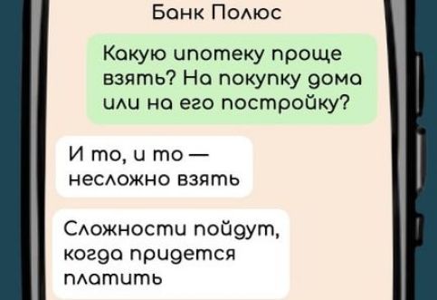 Бонк Полюс Какую ипотеку проще взять На покупку дома чЧли на его постройку И то ч то несложно взять Сложности побаут когоао придется плотить