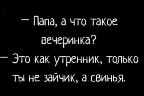 Папа а что такое вечеринка Это как утренник только ты не зайчик а свинья